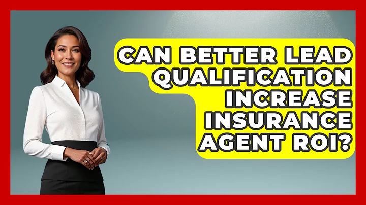Can Better Lead Qualification Increase Insurance Agent ROI? - Insurance Agent Success Guide