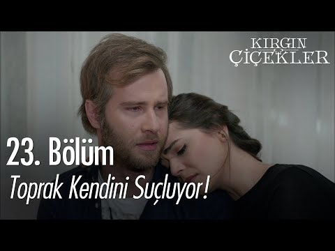 Toprak kendini suçluyor! - Kırgın Çiçekler 23. Bölüm