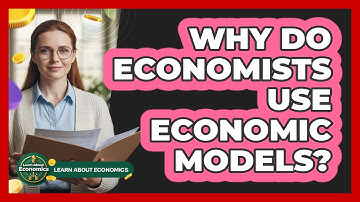 Why Do Economists Use Economic Models?