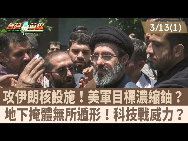 攻伊朗核設施！美軍目標濃縮鈾？ 地下掩體無所遁形！科技戰威力？【台灣最前線 重點摘要】2026.03.13(1)