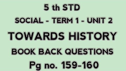 5 th STD - SOCIAL - TERM 1- UNIT 2 - TOWARDS HISTORY- BOOK BACK QUESTIONS- Pg no.159-160