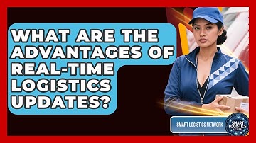 What Are the Advantages of Real-Time Logistics Updates? | Smart Logistics Network News