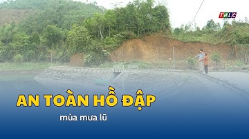 Đảm bảo an toàn hồ đập mùa mưa lũ | THLC