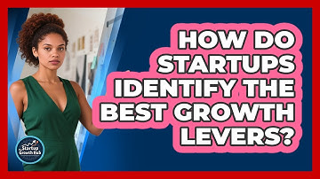 How Do Startups Identify The Best Growth Levers? - The Startup Growth Hub
