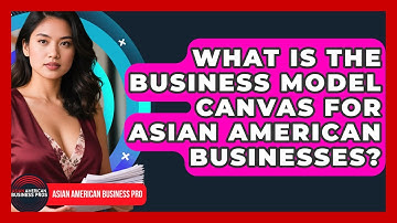 What Is The Business Model Canvas For Asian American Businesses? - Asian American Business Pros