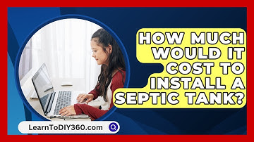 How Much Would It Cost To Install A Septic Tank? - LearnToDIY360.com