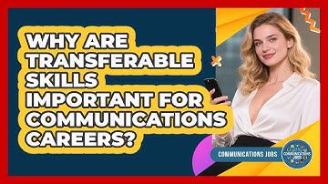 Why Are Transferable Skills Important For Communications Careers?