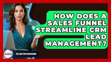 How Does A Sales Funnel Streamline CRM Lead Management? - The SaaS Pros Breakdown