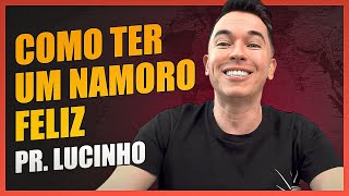 Como ter um namoro feliz | Pr. Lucinho