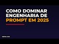 Como Dominar Engenharia de Prompt em 2025