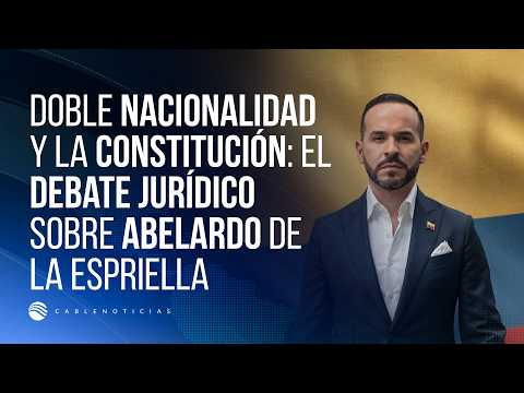 Video Doble nacionalidad y la Constitución: El debate jurídico sobre Abelardo de la Espriella