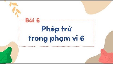 Phép trừ trong phạm vi 6 - Toán lớp 1 SGK mới [OLM.VN]