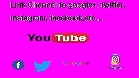 How to link YouTube channel to,google+,twitter,instagram,facebook etc...