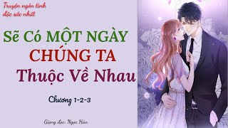 Truyện Ngôn Tình Đắc Sắc| Sẽ Có Một Ngày Chúng Ta Thuộc Về Nhau _ Chương 1,2,3