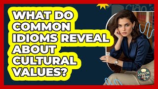 What Do Common Idioms Reveal About Cultural Values? - Lexicon Lounge