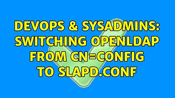 DevOps & SysAdmins: Switching OpenLDAP from cn=config to slapd.conf