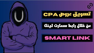 تسويق عروض CPA عبر السمارت لينك | طريقة الترويج و الربح من عروض CPA من خلال Smart Link