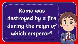 Rome was destroyed by a fire during the reign of which emperor?