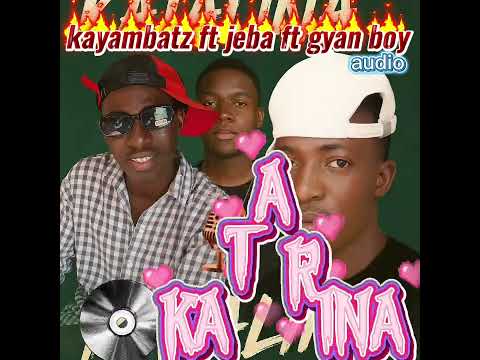 Kayambatz Ft Jeba Ft Gyan Boy Katarina Audio 2025