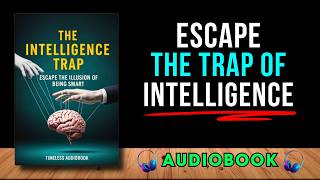 The Intelligence Trap: Escape the Illusion of Being Smart | Audiobook