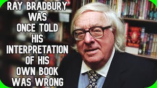 Fact Fiend - Ray Bradbury was Once Told His Interpretation of His Own Book Was Wrong