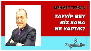 Mehmet Tezkan - Tayyip Bey Biz Sana Ne Yaptık? Günün Köşe Yazıları 