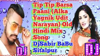 Tip Tip Barsa Paani || (Alka Yagnik Udit Narayan) || Old Hindi Mix Song || DjSabir BaBu Sitalpur