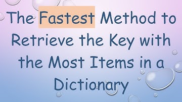 The Fastest Method to Retrieve the Key with the Most Items in a Dictionary