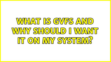 What is gvfs and why should I want it on my system? (3 Solutions!!)