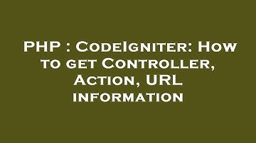 PHP : CodeIgniter: How to get Controller, Action, URL information