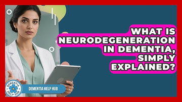 What Is Neurodegeneration In Dementia, Simply Explained? - Dementia Help Hub