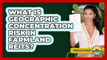 What Is Geographic Concentration Risk In Farmland REITs? - Farm Wealth Network