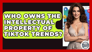 Who Owns The Intellectual Property Of TikTok Trends? - Trend Unwrapper
