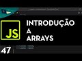 JAVASCRIPT AULA 47 INTRODUÇÃO A ARRAYS