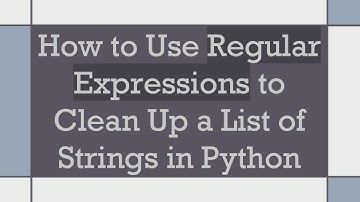 How to Use Regular Expressions to Clean Up a List of Strings in Python