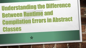 Understanding the Difference Between Runtime and Compilation Errors in Abstract Classes