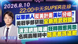 【🔴LIVE直播中】以軍抓人'反美計畫美以分歧'?美戰爭部 研擬全新核武戰略!演習網路降速 狂轉圈惹民怨 名嘴轟陳時中 加害者該道歉｜中天SUPER夜線 20260810 @中天新聞CtiNews