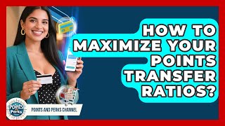 How To Maximize Your Points Transfer Ratios? - Points and Perks Channel