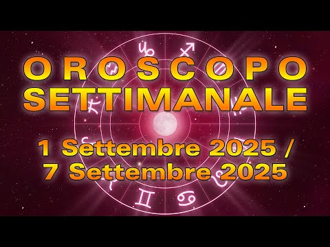 Oroscopo della Settimana: da Lunedì 1 a Domenica 7 Settembre 2025!