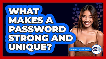 What Makes A Password Strong And Unique?