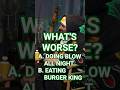 Blow or Burger King... What’s Worse?