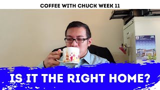 Is This The Right Home For You? - Coffee With Chuck Week 11