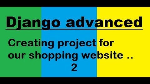 Django 2.0:  2 creating project for our shopping website .