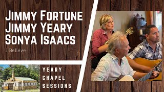 Jimmy Yeary, Jimmy Fortune, Sonya Isaacs sing "I Believe" live for the Yeary Chapel Sessions. chords