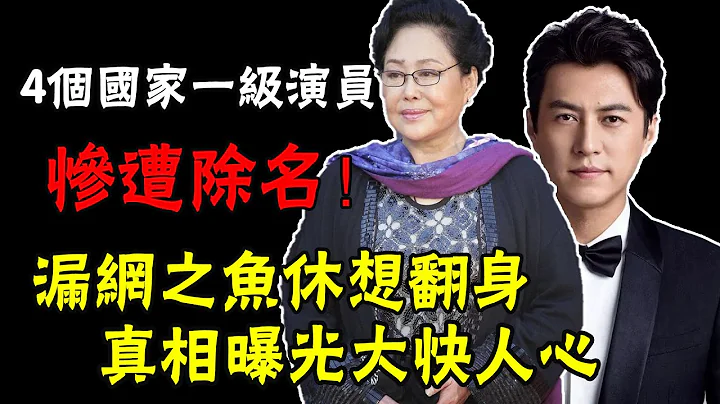 4個國家一級演員慘遭除名！漏網之魚休想翻身，真相曝光大快人心#娛圈名利場 - 天天要聞