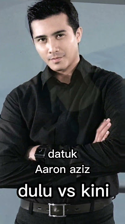 Aaron aziz dulu vs kini##short