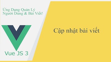 Dự án Vue JS 3 #15 Chức năng cập nhật bài viết