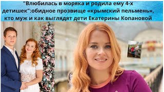 ЕКАТЕРИНА КОПАНОВА=ОТКУДА ПРОЗВИЩЕ КРЫМСКИЙ ПЕЛЬМЕНЬ - ЛЮБОВЬ НА СЪЁМКАХ - КТО ЕЁ МУЖ И 4 -РО ДЕТЕЙ