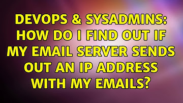 DevOps & SysAdmins: How do I find out if my email server sends out an ip address with my emails?