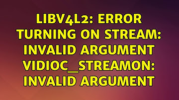 Ubuntu: libv4l2: error turning on stream: Invalid argument VIDIOC_STREAMON: Invalid argument